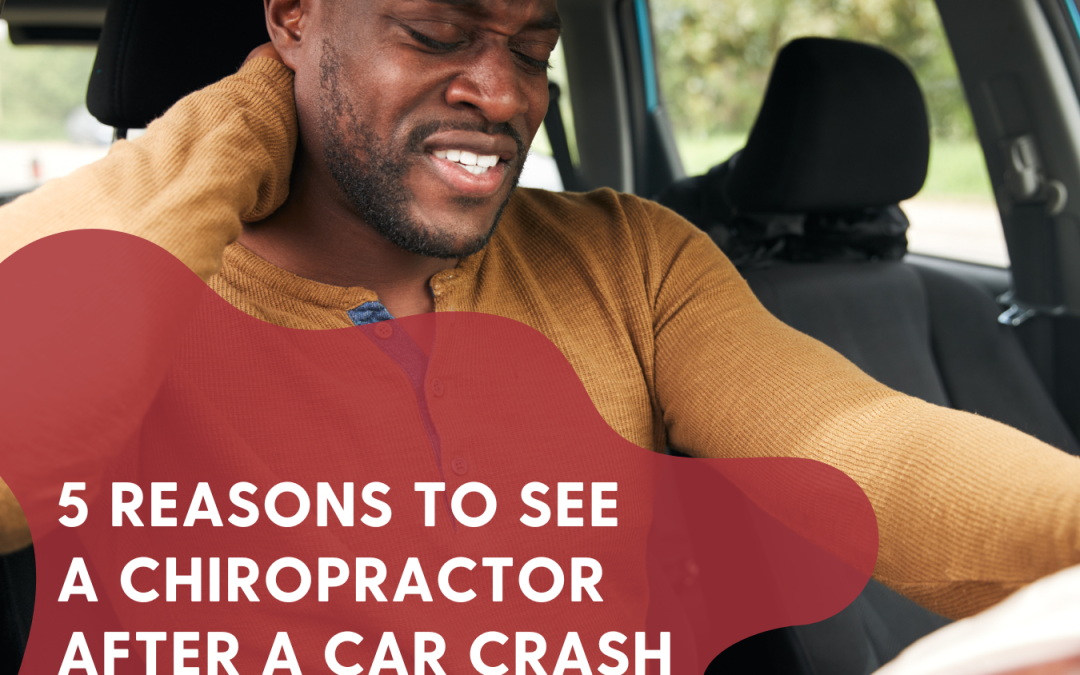5 Reasons You Need a Chiropractor After a Car Crash